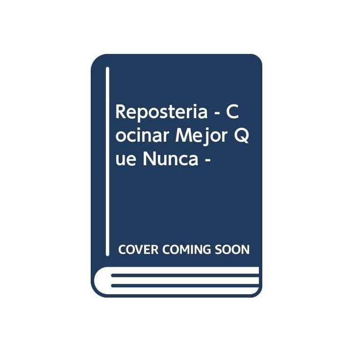 Reposteria. Variedad única de recetas creadas por maestros de la cocina moderna y documentadas en fotografías exclusivas. (Cocin
